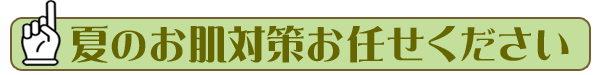 夏のお肌対策お任せください